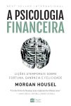A psicologia financeira: lições atemporais sobre fortuna, ganância e felicidade
